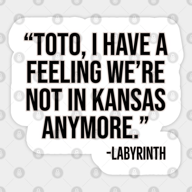 "Toto, I have a feeling we're not in Kansas anymore." -Labyrinth Sticker by Offended Panda